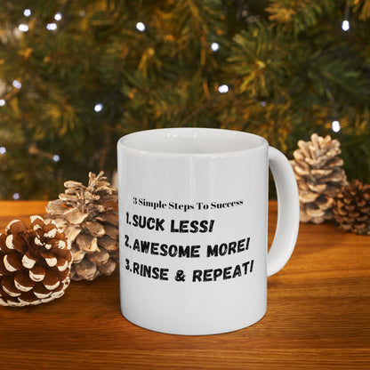 3 Simple Steps to Success - Suck Less - Awesome More -Rinse and Repeat - Ceramic Mug 11oz