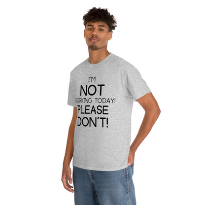 I'm NOT Working today Please Don't! - Unisex Heavy Cotton Tee