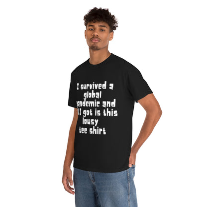 I survived a global pandemic and all I got was this lousy tee shirt - Unisex Heavy Cotton Tee