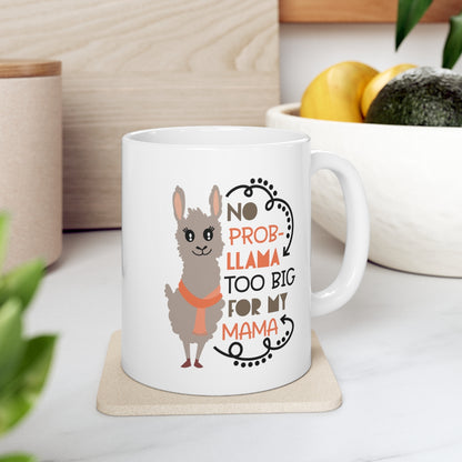 No Prob-llama Too Big For My Mama - Ceramic Mug 11oz