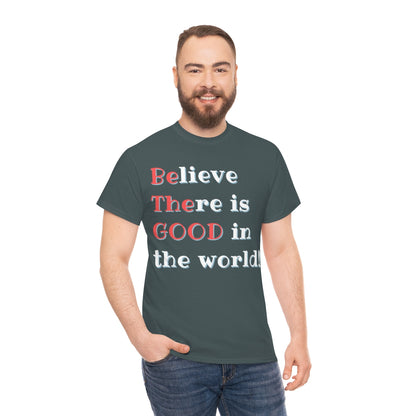 BElieve THEre is GOOD in the World - double message - Unisex Heavy Cotton Tee