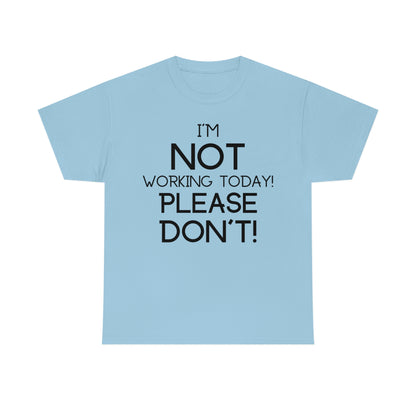 I'm NOT Working today Please Don't! - Unisex Heavy Cotton Tee