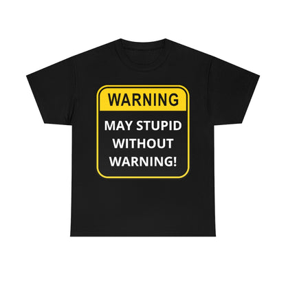 WARNING: May Stupid Without Warning - Unisex Heavy Cotton Tee