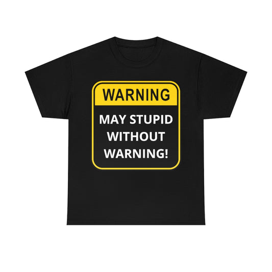 WARNING: May Stupid Without Warning - Unisex Heavy Cotton Tee