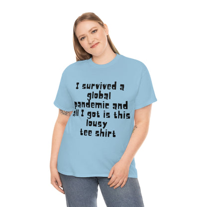 I survived a global pandemic and all I got was this lousy tee shirt - Unisex Heavy Cotton Tee