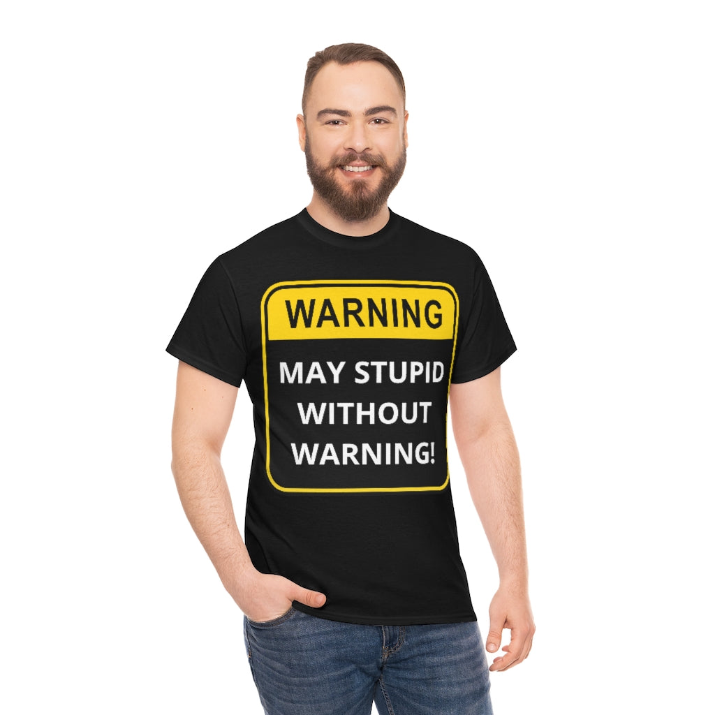 WARNING: May Stupid Without Warning - Unisex Heavy Cotton Tee