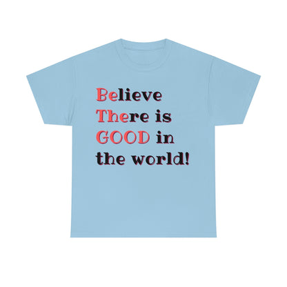 BElieve THEre is GOOD in the World - double message - Unisex Heavy Cotton Tee