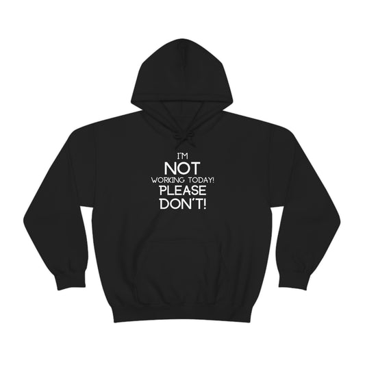 I'm Not Working Today Please Don't - Unisex Heavy Blend™ Hooded Sweatshirt