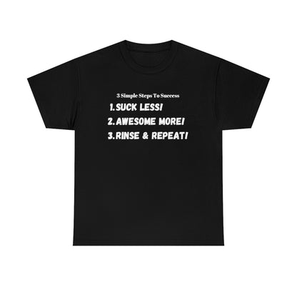 3 Simple Steps To Success - Suck Less - Awesome More - Rinse and Repeat - Unisex Heavy Cotton Tee