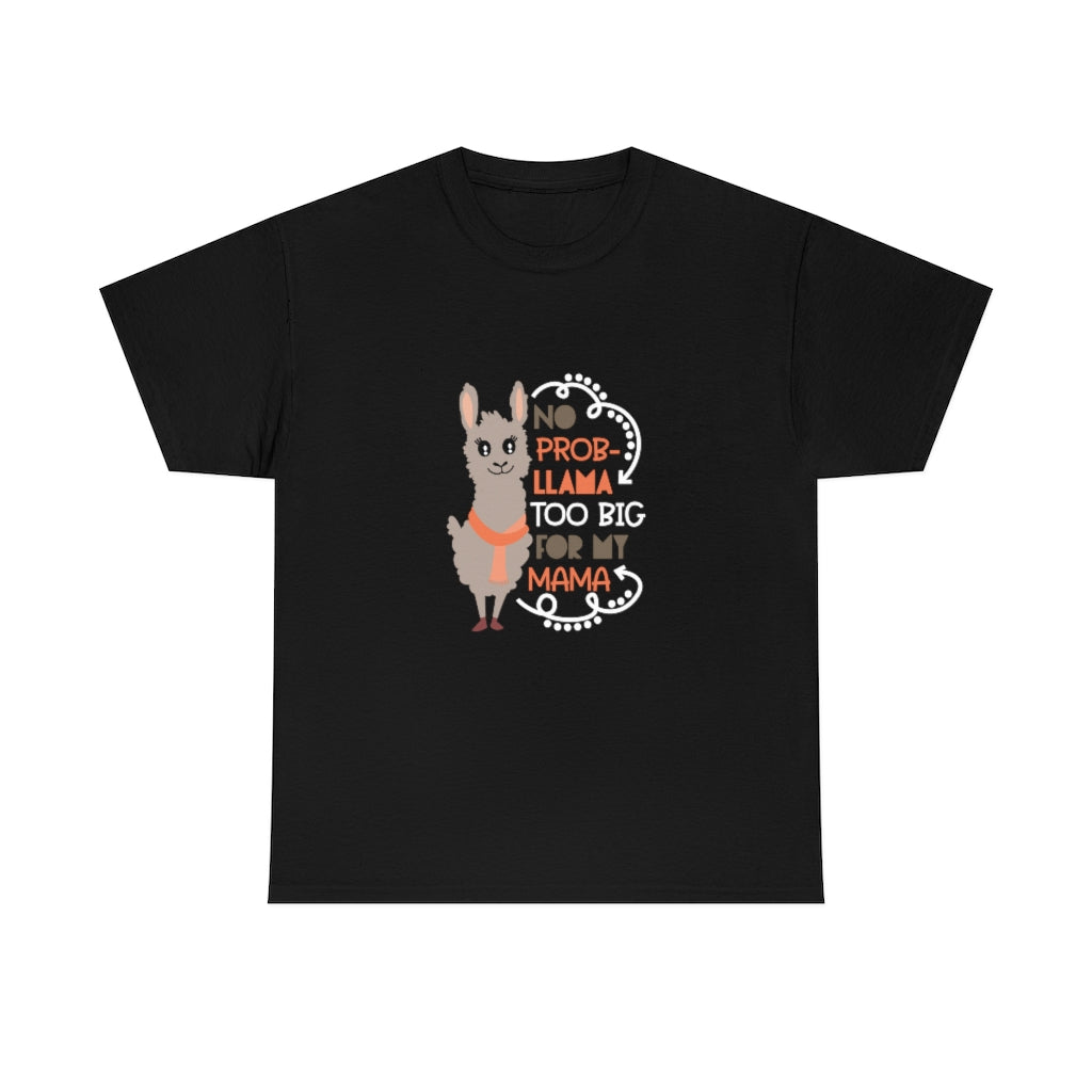 No prob-llama Too Big For My Mama - Unisex Heavy Cotton Tee