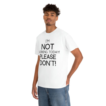 I'm NOT Working today Please Don't! - Unisex Heavy Cotton Tee