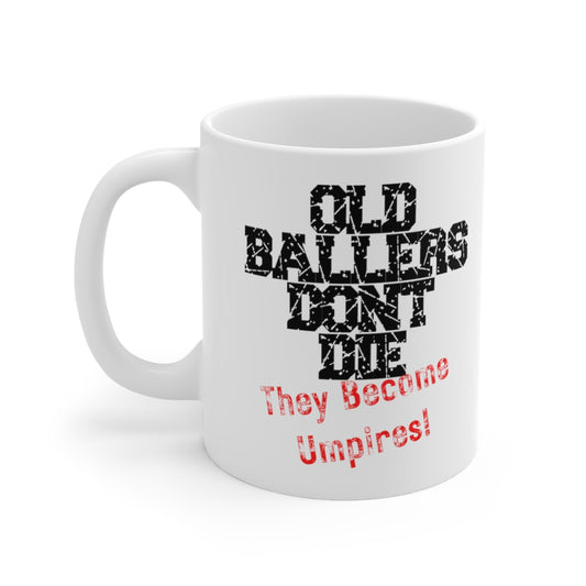 Old Ballers Don't Die - They Become Umpires - Ceramic Mug 11oz