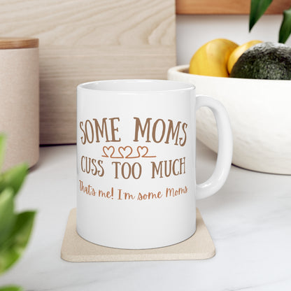 Some Moms Cuss Too Much - That's Me! I'm Some Moms - Ceramic Mug 11oz