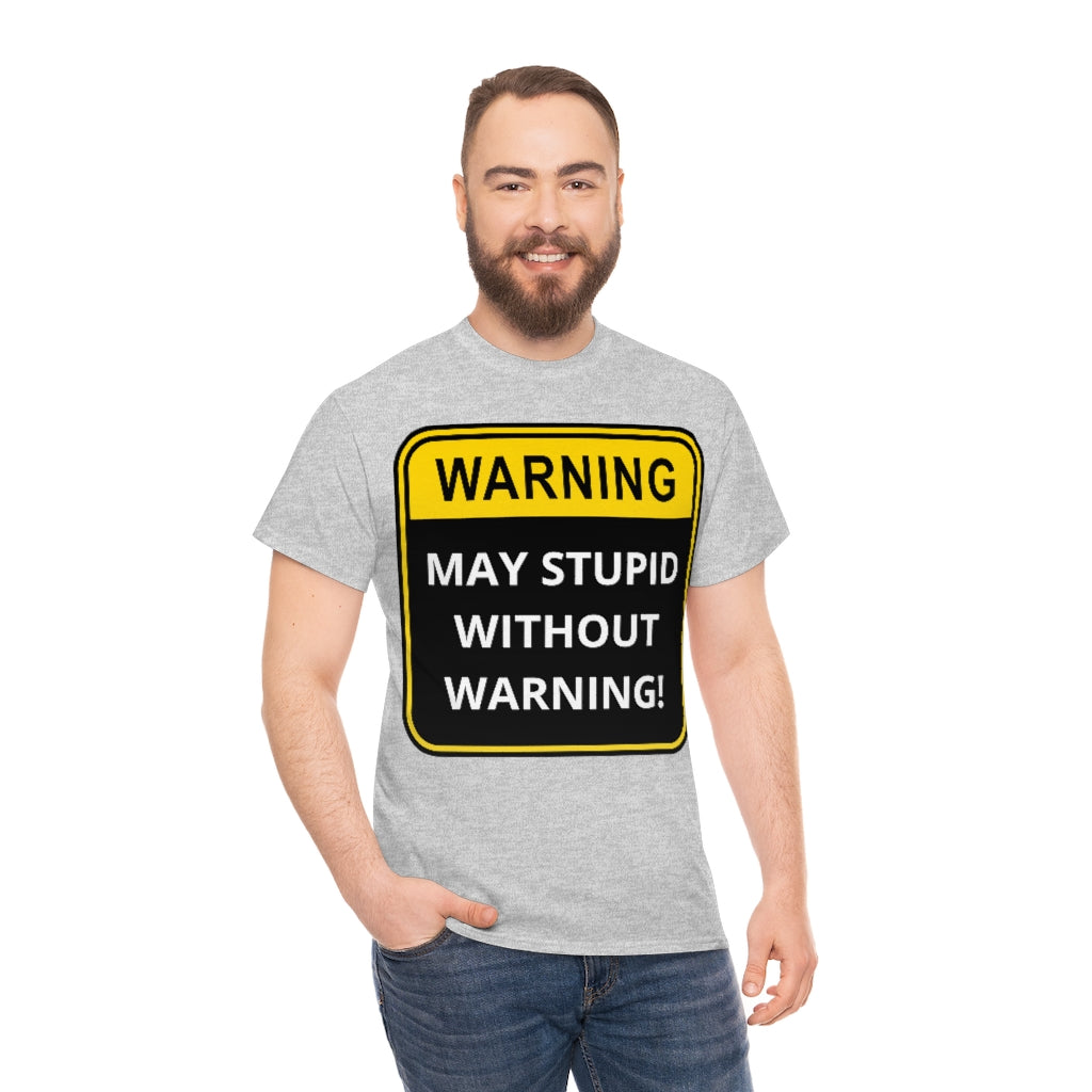 WARNING: May Stupid Without Warning - Unisex Heavy Cotton Tee