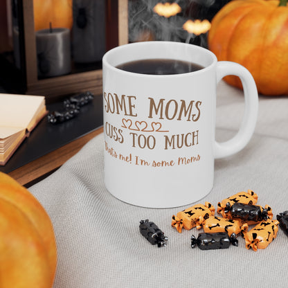 Some Moms Cuss Too Much - That's Me! I'm Some Moms - Ceramic Mug 11oz