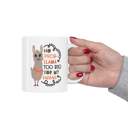 No Prob-llama Too Big For My Mama - Ceramic Mug 11oz