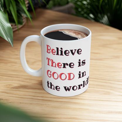 BElieve THEre is GOOD in the World - Ceramic Mug 11oz