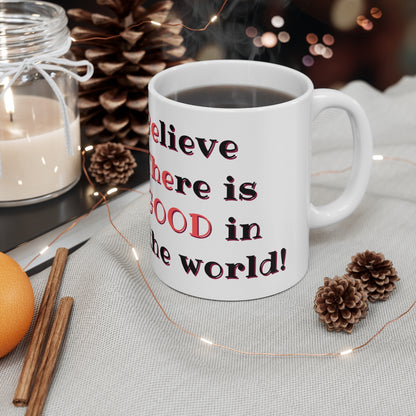 BElieve THEre is GOOD in the World - Ceramic Mug 11oz