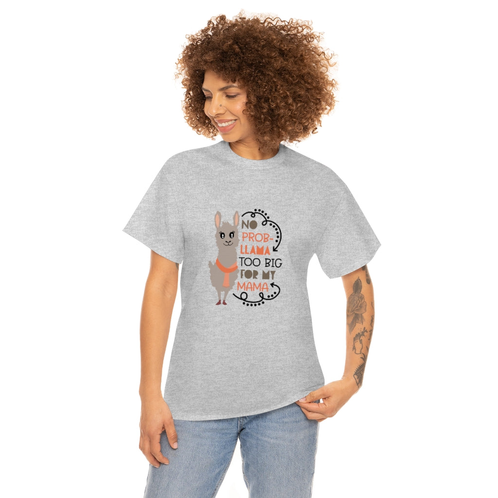 No prob-llama Too Big For My Mama - Unisex Heavy Cotton Tee