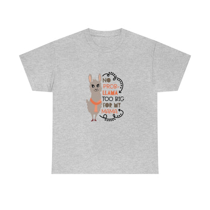 No prob-llama Too Big For My Mama - Unisex Heavy Cotton Tee