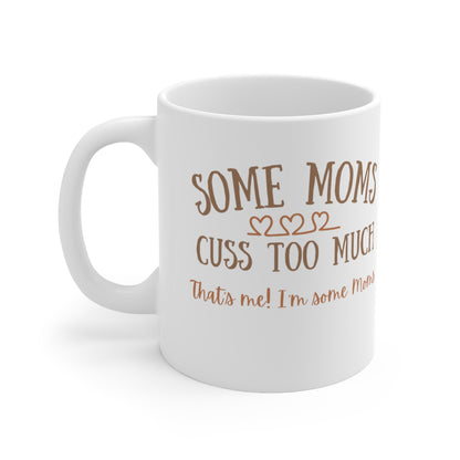 Some Moms Cuss Too Much - That's Me! I'm Some Moms - Ceramic Mug 11oz