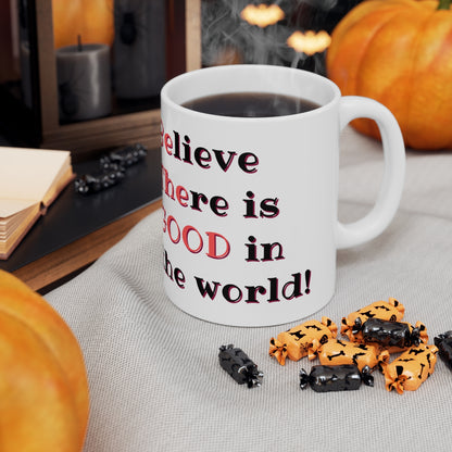 BElieve THEre is GOOD in the World - Ceramic Mug 11oz