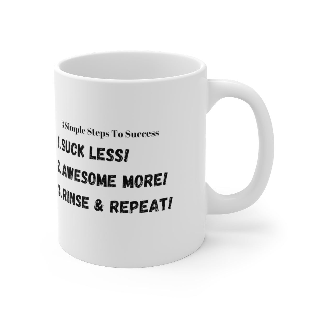 3 Simple Steps to Success - Suck Less - Awesome More -Rinse and Repeat - Ceramic Mug 11oz