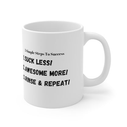 3 Simple Steps to Success - Suck Less - Awesome More -Rinse and Repeat - Ceramic Mug 11oz