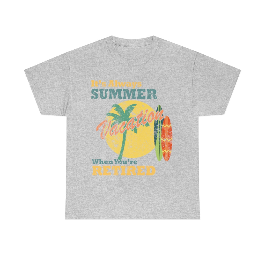 It's Always Summer Vacation When You're Retired - distressed- Unisex Heavy Cotton Tee