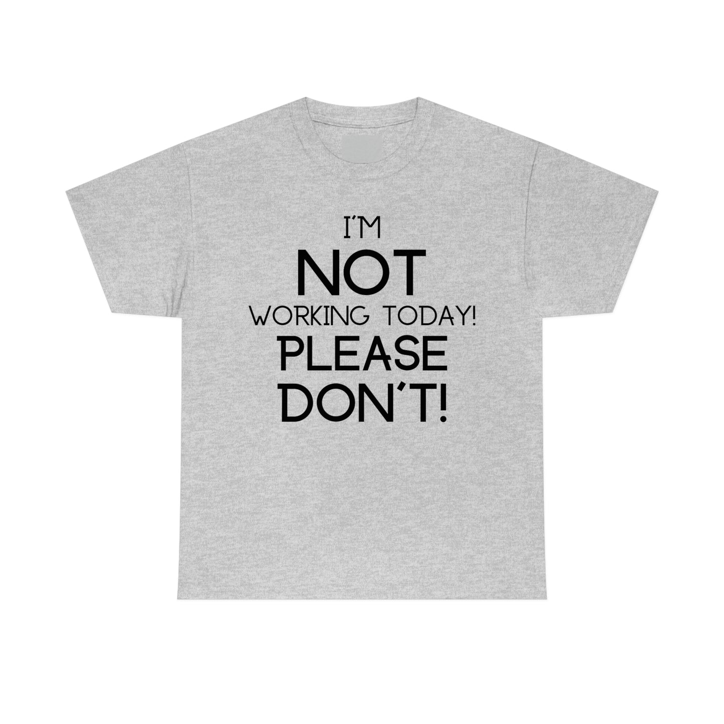 I'm NOT Working today Please Don't! - Unisex Heavy Cotton Tee