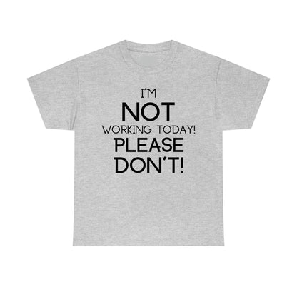 I'm NOT Working today Please Don't! - Unisex Heavy Cotton Tee