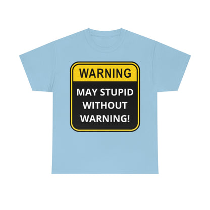 WARNING: May Stupid Without Warning - Unisex Heavy Cotton Tee