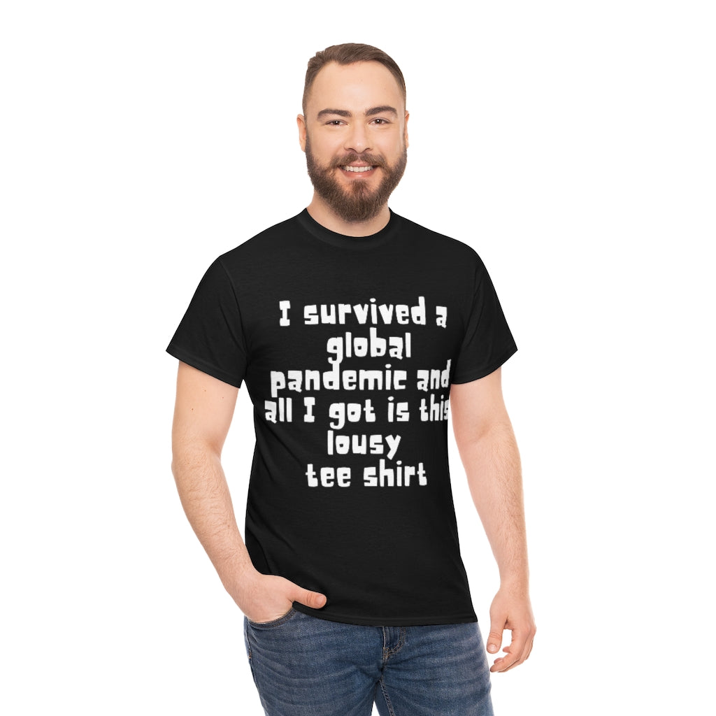 I survived a global pandemic and all I got was this lousy tee shirt - Unisex Heavy Cotton Tee