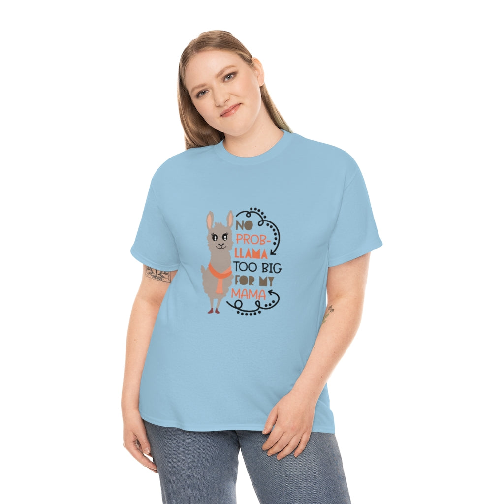 No prob-llama Too Big For My Mama - Unisex Heavy Cotton Tee