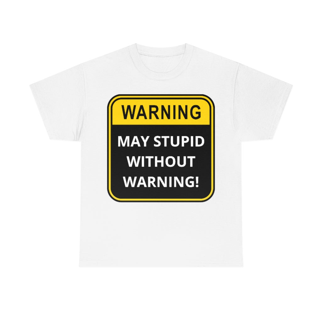 WARNING: May Stupid Without Warning - Unisex Heavy Cotton Tee