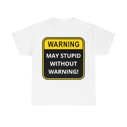 WARNING: May Stupid Without Warning - Unisex Heavy Cotton Tee