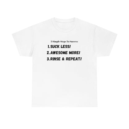 3 Simple Steps To Success - Suck Less - Awesome More - Rinse and Repeat - Unisex Heavy Cotton Tee