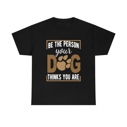 Be the Person Your Dog Thinks You Are - Unisex Heavy Cotton Tee