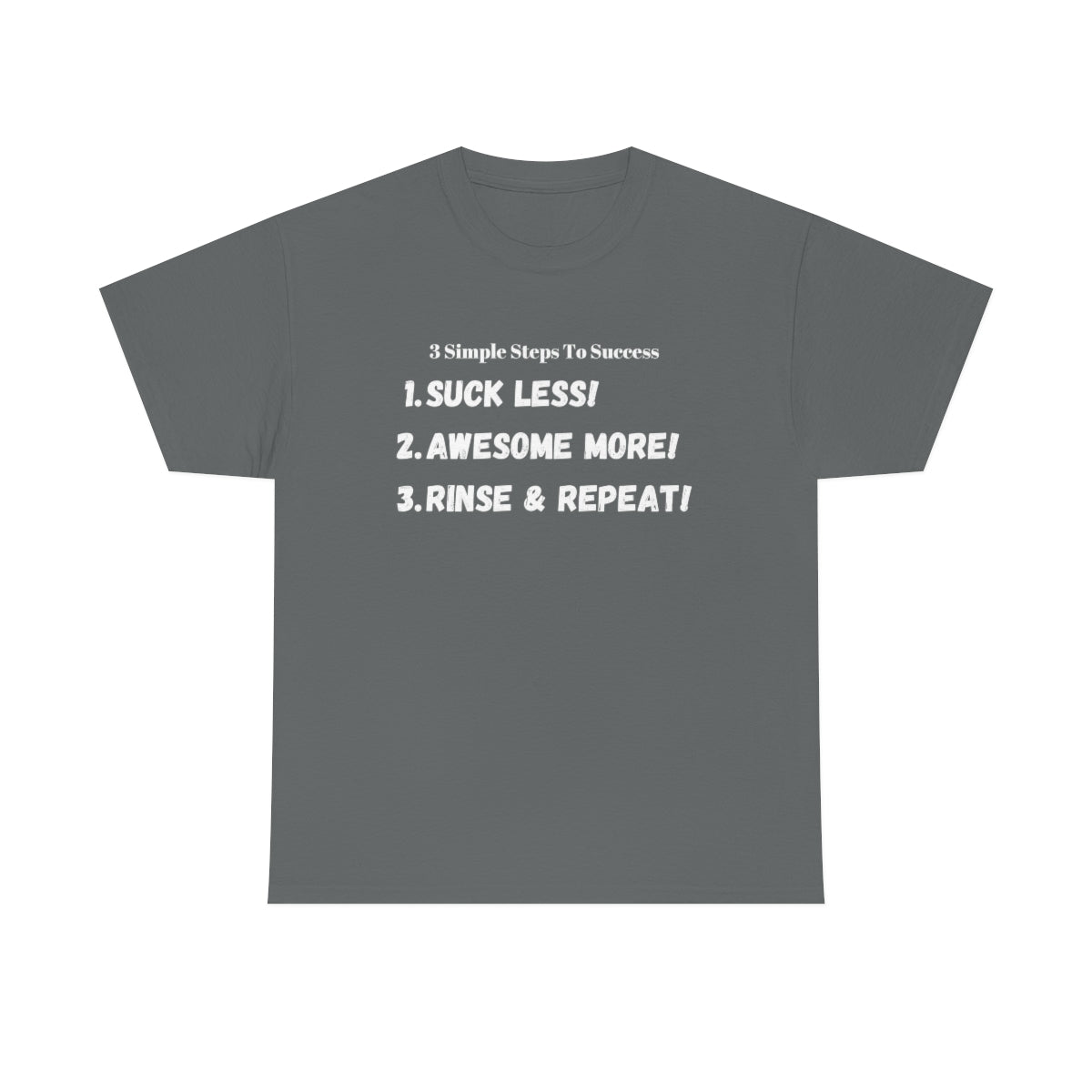 3 Simple Steps To Success - Suck Less - Awesome More - Rinse and Repeat - Unisex Heavy Cotton Tee