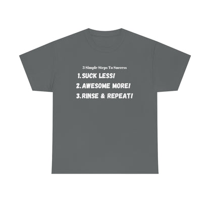 3 Simple Steps To Success - Suck Less - Awesome More - Rinse and Repeat - Unisex Heavy Cotton Tee