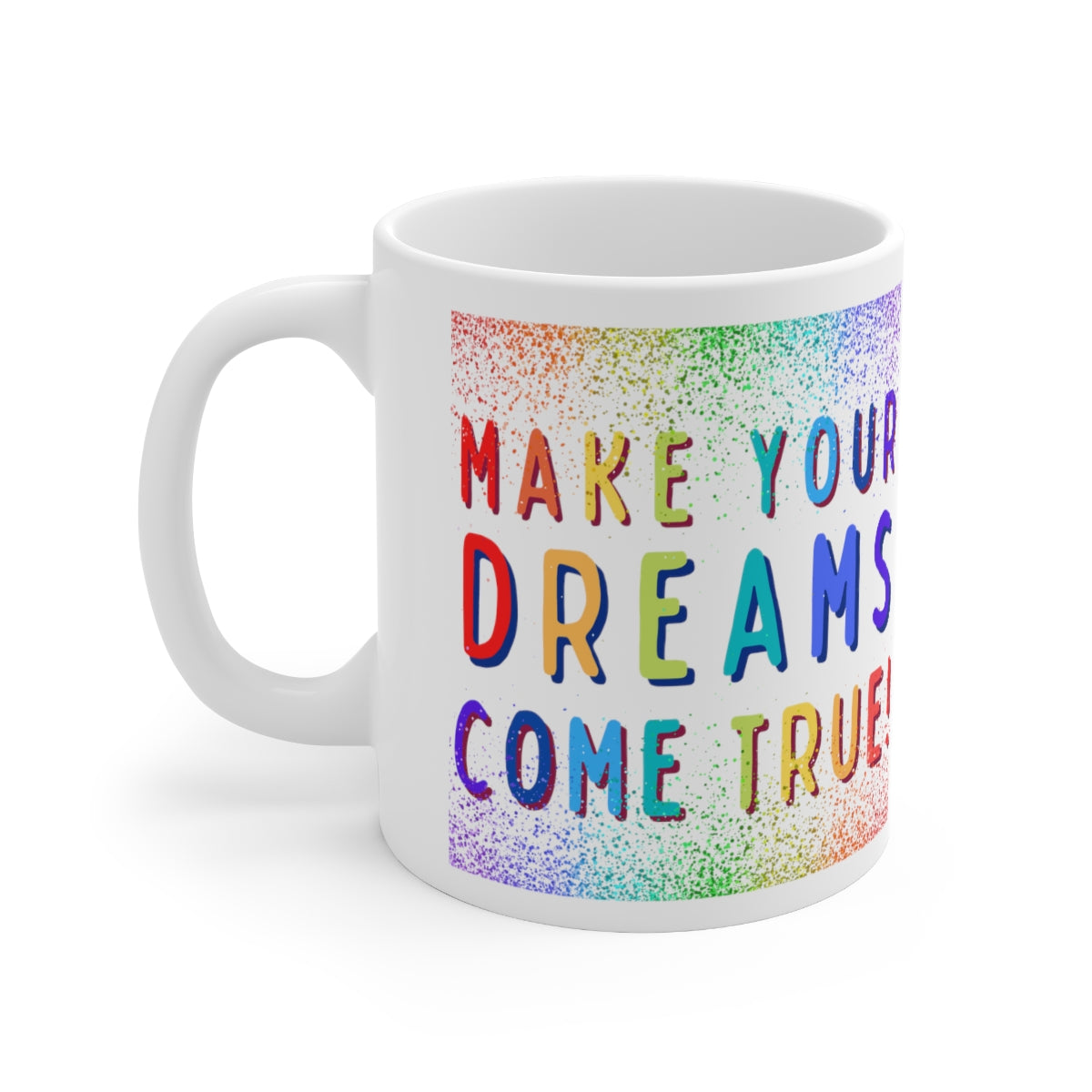 Make Your Dreams Come True - Rainbow Rain - Ceramic Mug 11oz