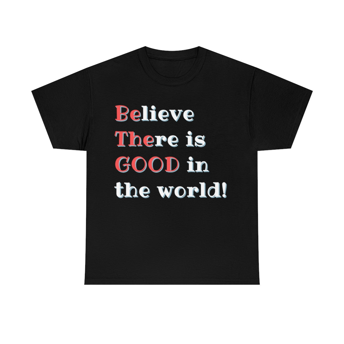 BElieve THEre is GOOD in the World - double message - Unisex Heavy Cotton Tee