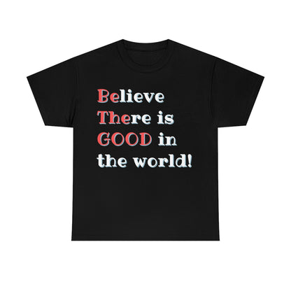 BElieve THEre is GOOD in the World - double message - Unisex Heavy Cotton Tee