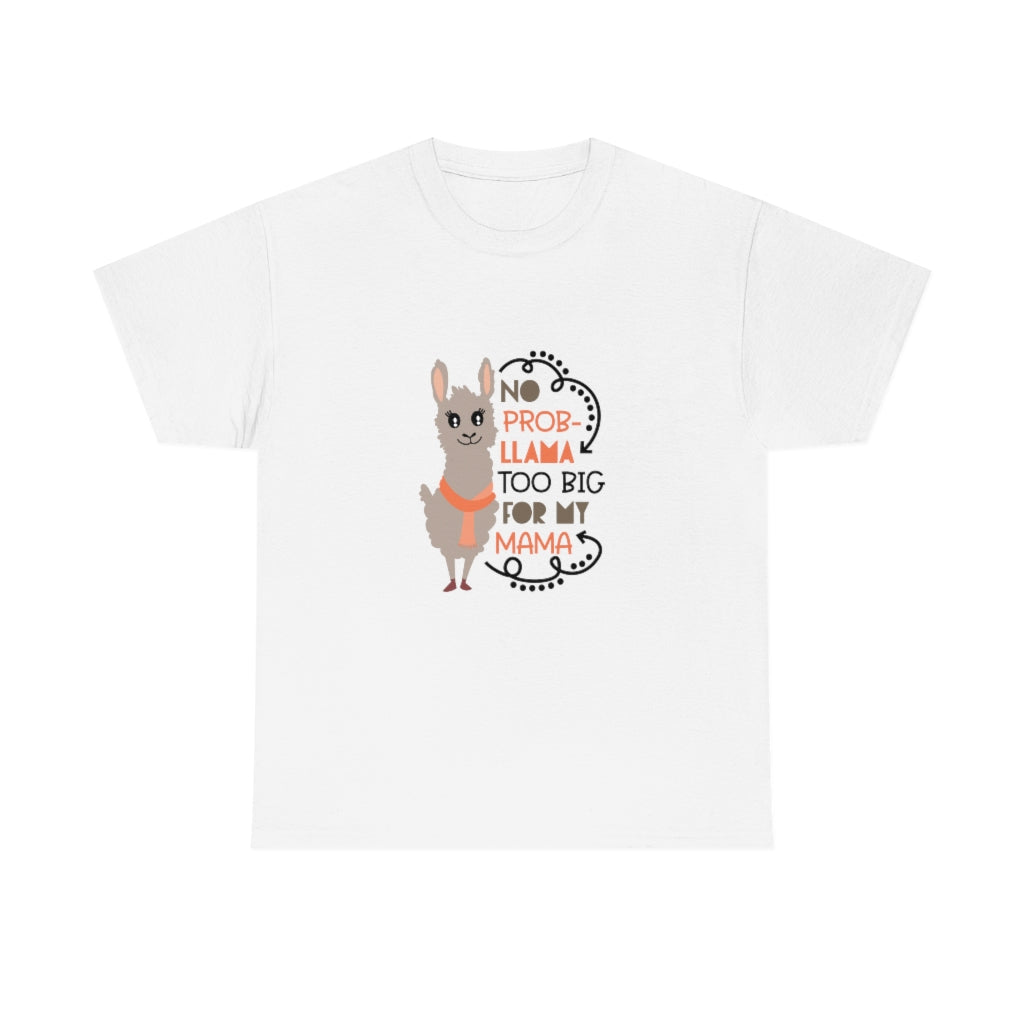 No prob-llama Too Big For My Mama - Unisex Heavy Cotton Tee