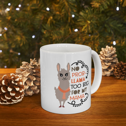 No Prob-llama Too Big For My Mama - Ceramic Mug 11oz