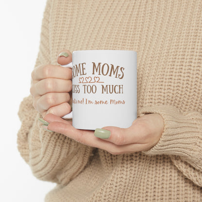 Some Moms Cuss Too Much - That's Me! I'm Some Moms - Ceramic Mug 11oz