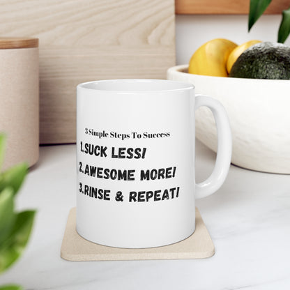 3 Simple Steps to Success - Suck Less - Awesome More -Rinse and Repeat - Ceramic Mug 11oz