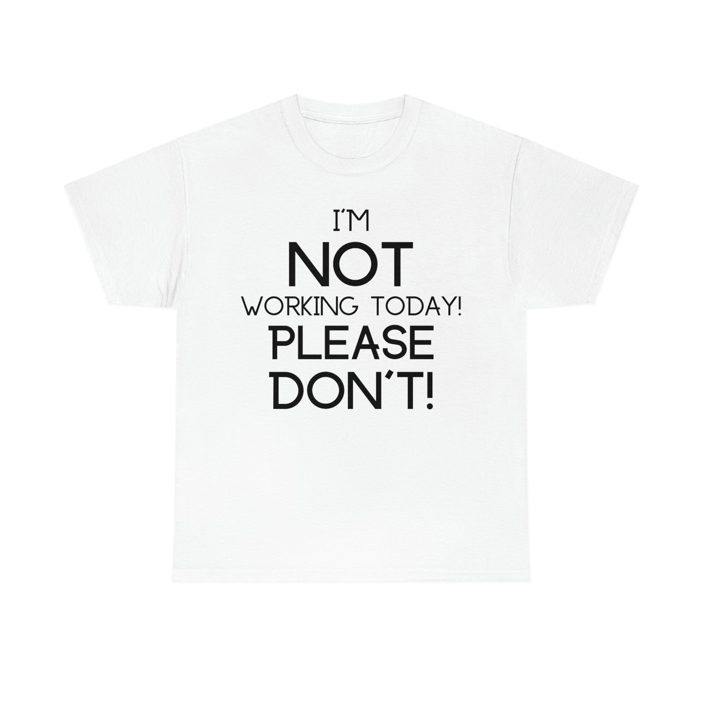 I'm NOT Working today Please Don't! - Unisex Heavy Cotton Tee