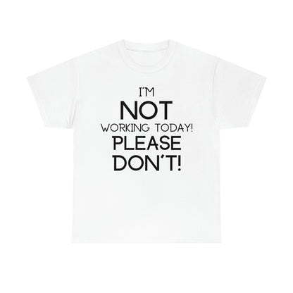 I'm NOT Working today Please Don't! - Unisex Heavy Cotton Tee