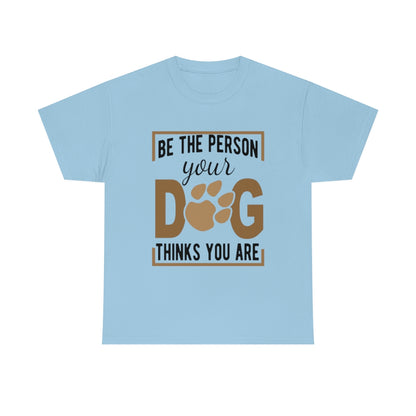 Be the Person Your Dog Thinks You Are - Unisex Heavy Cotton Tee